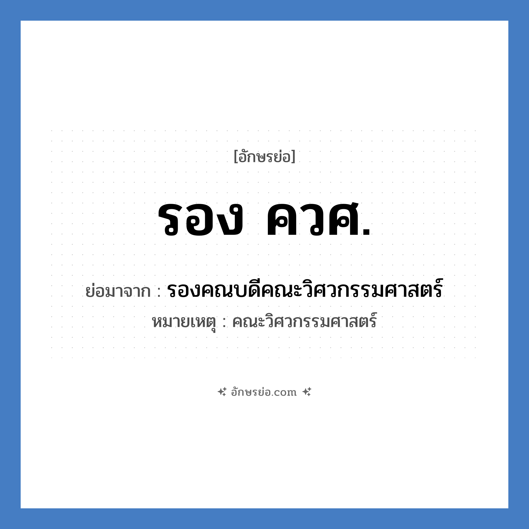 รอง ควศ. ย่อมาจาก?, อักษรย่อ รอง ควศ. ย่อมาจาก รองคณบดีคณะวิศวกรรมศาสตร์ หมายเหตุ คณะวิศวกรรมศาสตร์ หมวด หน่วยงานมหาวิทยาลัย หมวด หน่วยงานมหาวิทยาลัย