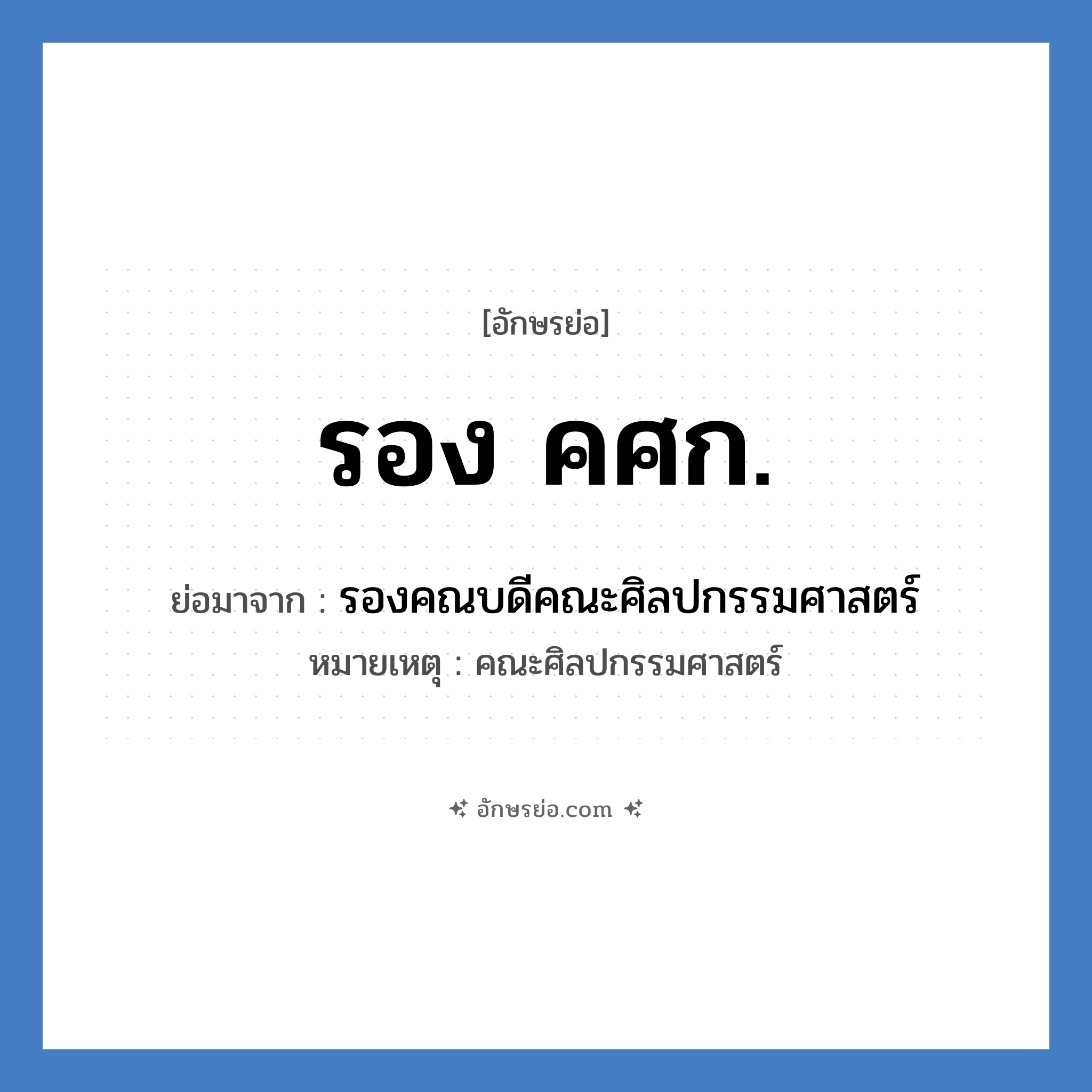 รอง คศก. ย่อมาจาก?, อักษรย่อ รอง คศก. ย่อมาจาก รองคณบดีคณะศิลปกรรมศาสตร์ หมายเหตุ คณะศิลปกรรมศาสตร์ หมวด หน่วยงานมหาวิทยาลัย หมวด หน่วยงานมหาวิทยาลัย