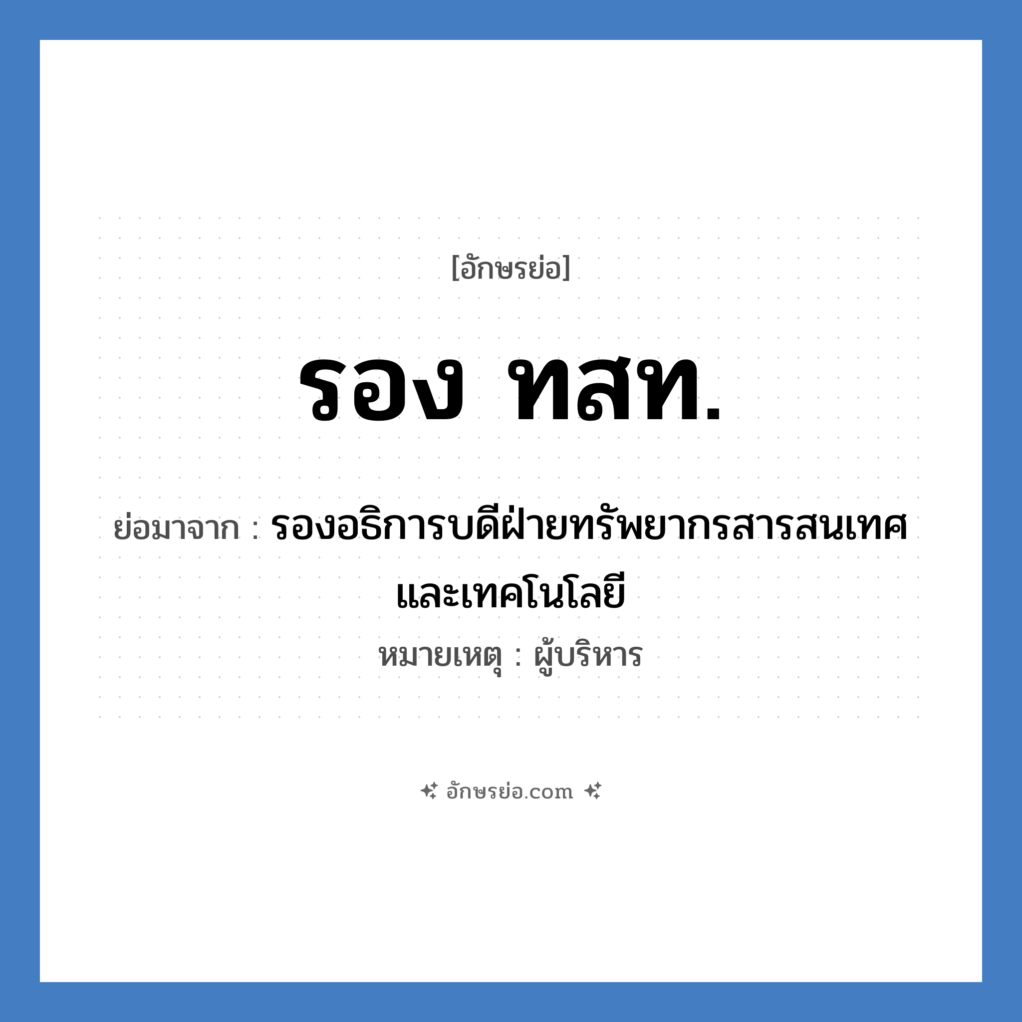 รอง ทสท. ย่อมาจาก?, อักษรย่อ รอง ทสท. ย่อมาจาก รองอธิการบดีฝ่ายทรัพยากรสารสนเทศและเทคโนโลยี หมายเหตุ ผู้บริหาร หมวด หน่วยงานมหาวิทยาลัย หมวด หน่วยงานมหาวิทยาลัย