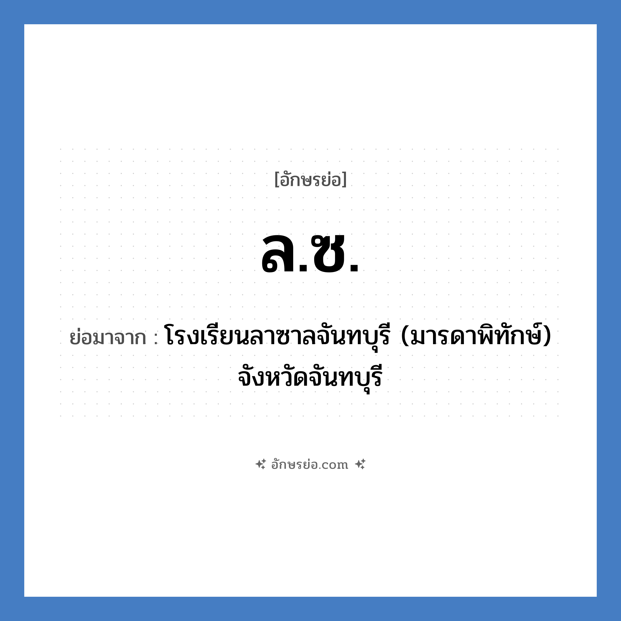 ล.ซ. ย่อมาจาก?, อักษรย่อ ล.ซ. ย่อมาจาก โรงเรียนลาซาลจันทบุรี (มารดาพิทักษ์) จังหวัดจันทบุรี หมวด ชื่อโรงเรียน หมวด ชื่อโรงเรียน