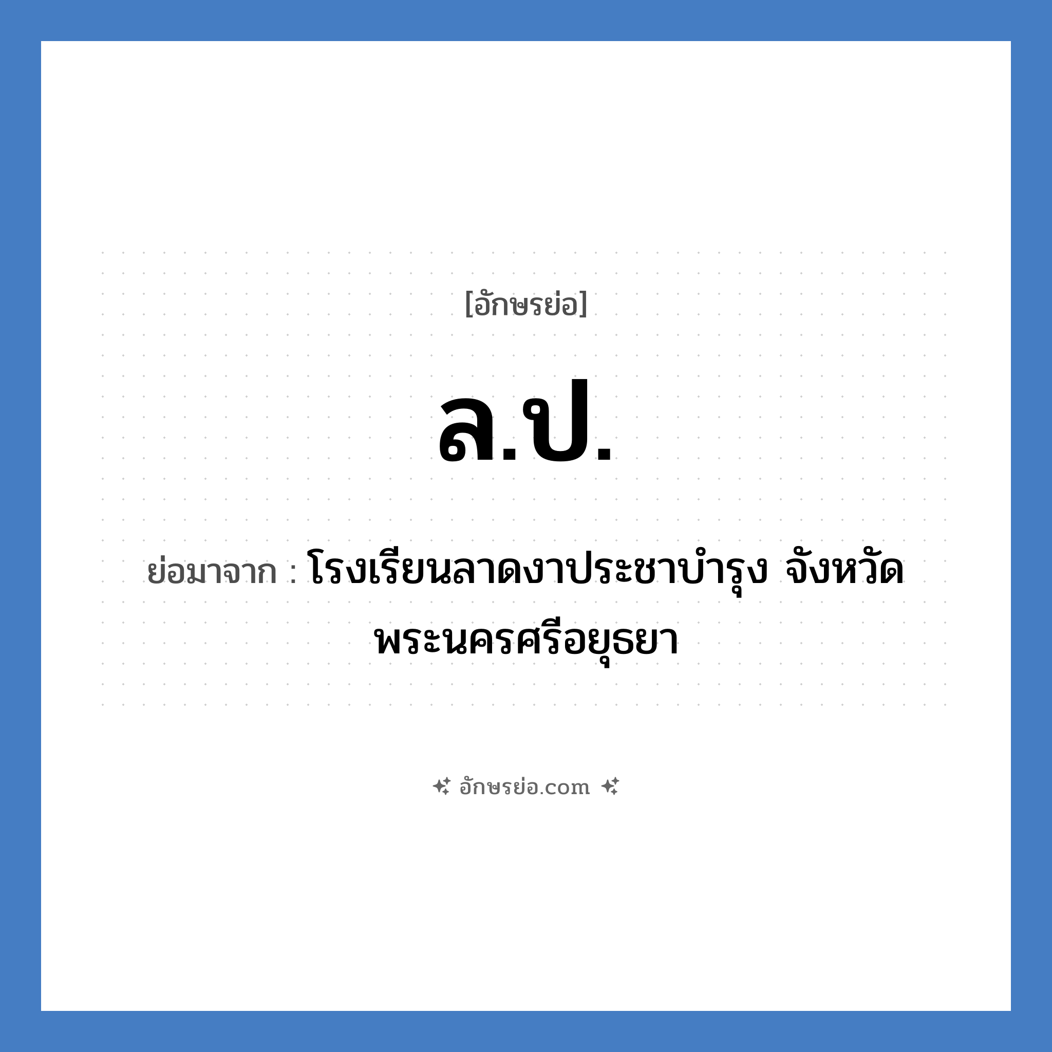 ล.ป. ย่อมาจาก?, อักษรย่อ ล.ป. ย่อมาจาก โรงเรียนลาดงาประชาบำรุง จังหวัดพระนครศรีอยุธยา หมวด ชื่อโรงเรียน หมวด ชื่อโรงเรียน