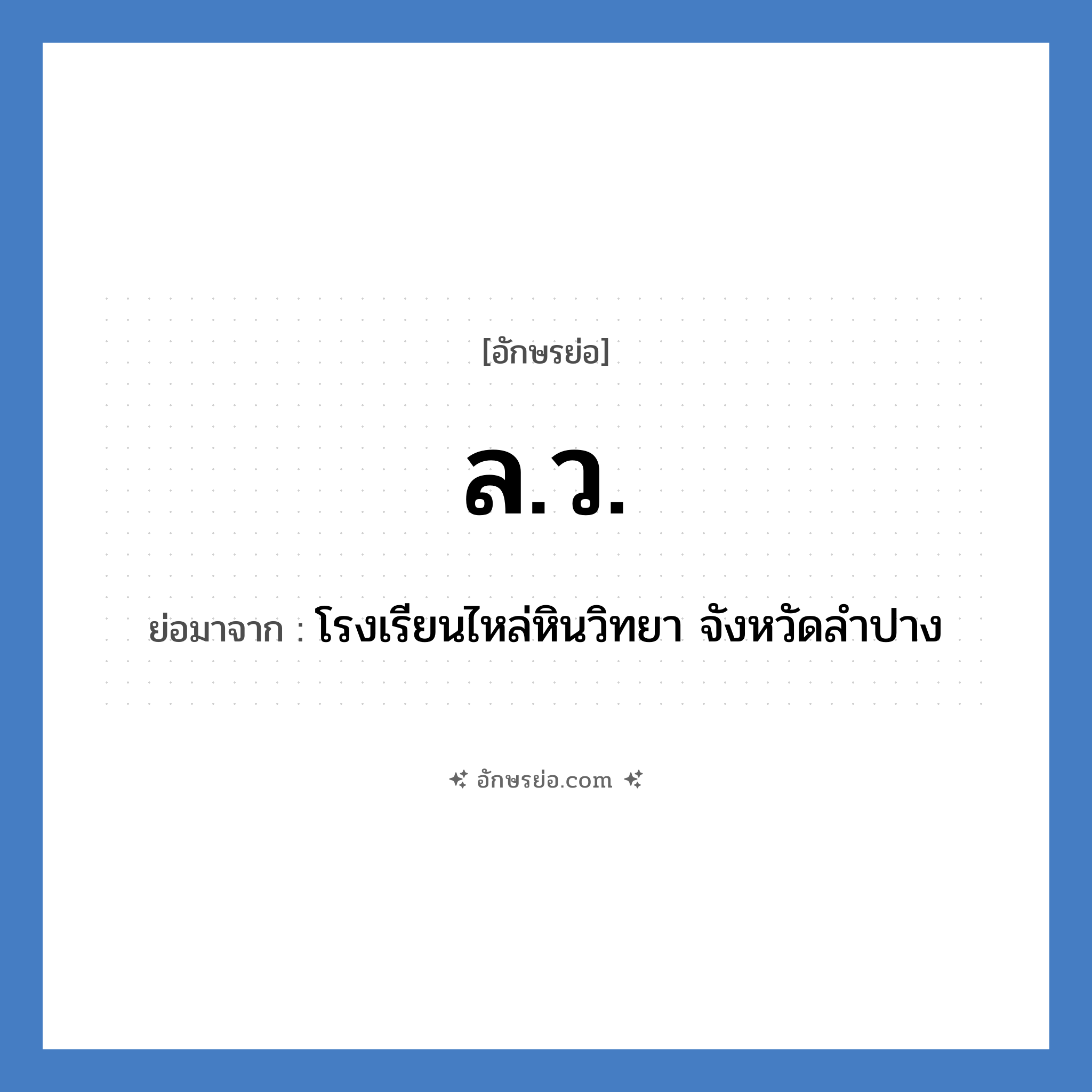 ล.ว. ย่อมาจาก?, อักษรย่อ ล.ว. ย่อมาจาก โรงเรียนไหล่หินวิทยา จังหวัดลำปาง หมวด ชื่อโรงเรียน หมวด ชื่อโรงเรียน