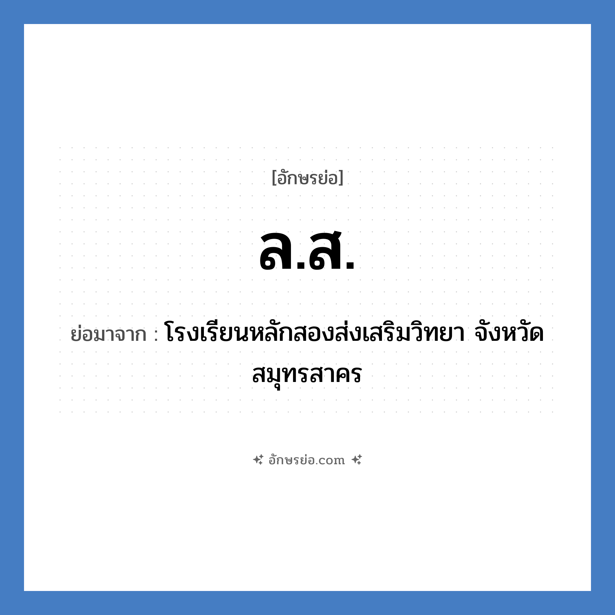 ล.ส. ย่อมาจาก?, อักษรย่อ ล.ส. ย่อมาจาก โรงเรียนหลักสองส่งเสริมวิทยา จังหวัดสมุทรสาคร หมวด ชื่อโรงเรียน หมวด ชื่อโรงเรียน