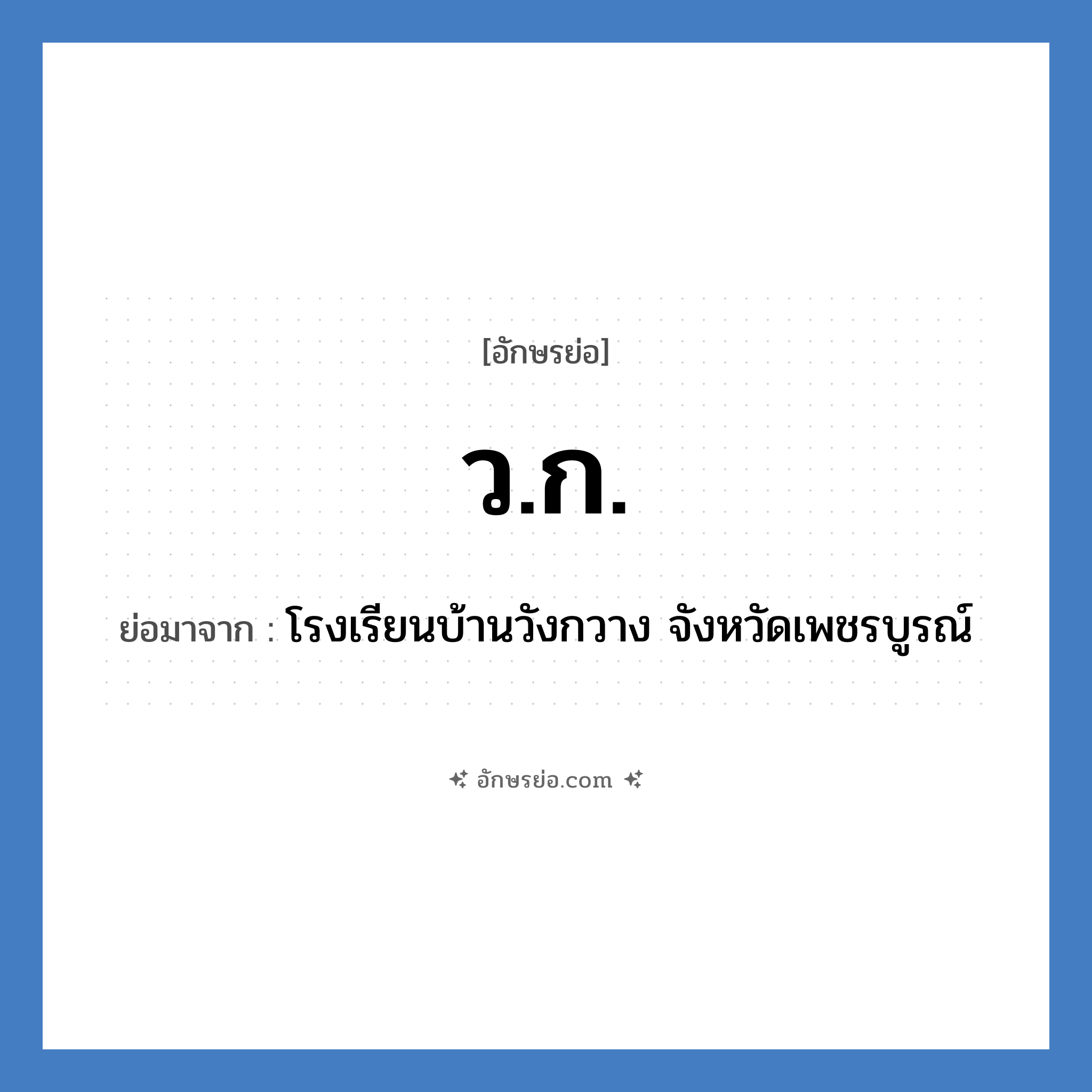 ว.ก. ย่อมาจาก?, อักษรย่อ ว.ก. ย่อมาจาก โรงเรียนบ้านวังกวาง จังหวัดเพชรบูรณ์ หมวด ชื่อโรงเรียน หมวด ชื่อโรงเรียน