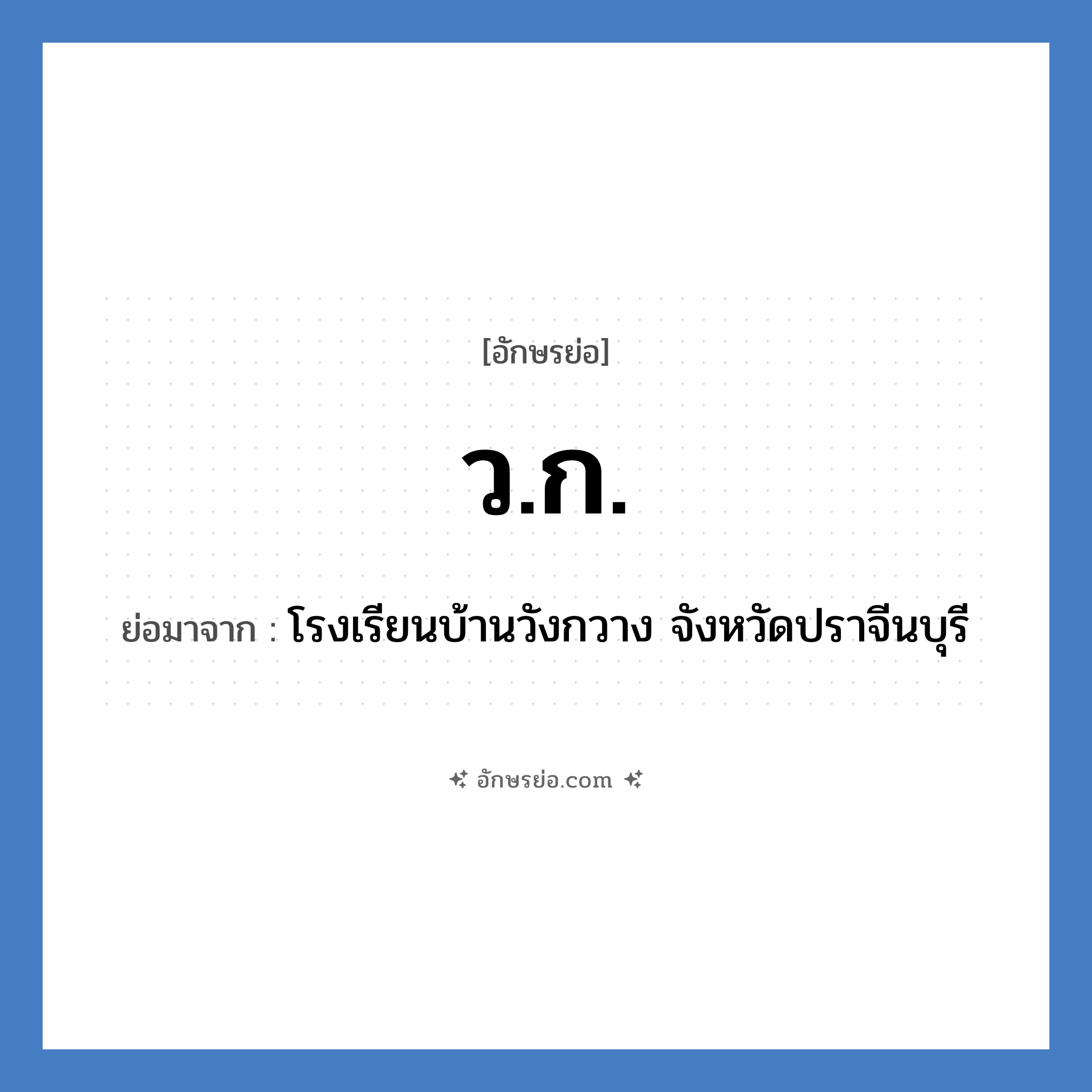 ว.ก. ย่อมาจาก?, อักษรย่อ ว.ก. ย่อมาจาก โรงเรียนบ้านวังกวาง จังหวัดปราจีนบุรี หมวด ชื่อโรงเรียน หมวด ชื่อโรงเรียน