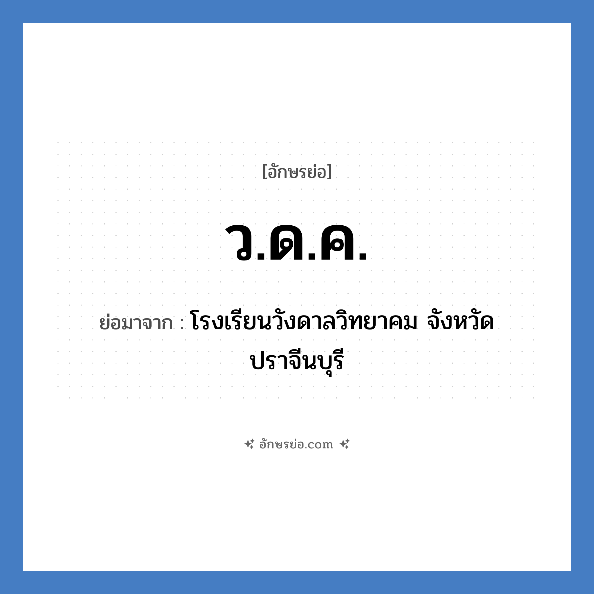 ว.ด.ค. ย่อมาจาก?, อักษรย่อ ว.ด.ค. ย่อมาจาก โรงเรียนวังดาลวิทยาคม จังหวัดปราจีนบุรี หมวด ชื่อโรงเรียน หมวด ชื่อโรงเรียน