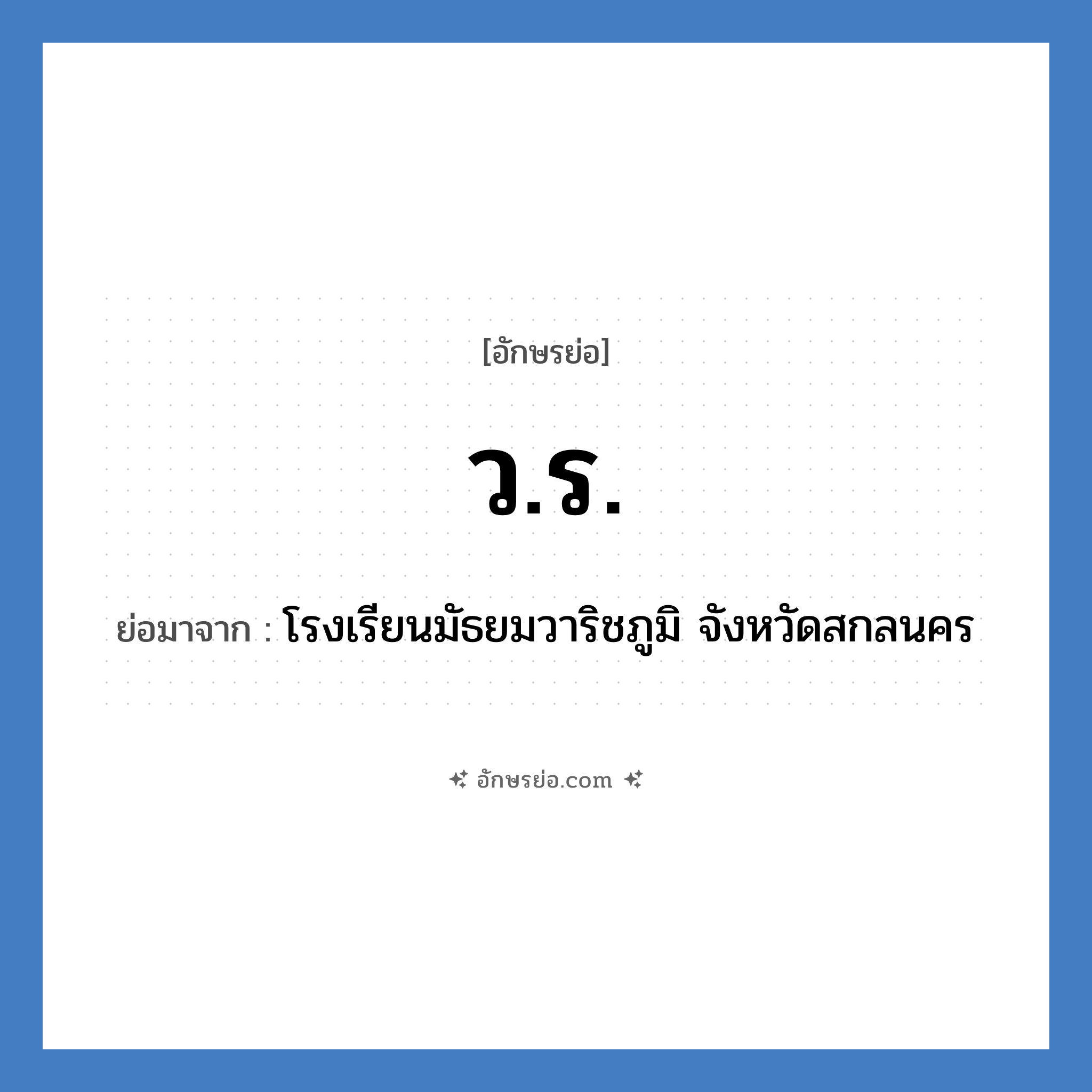 ว.ร. ย่อมาจาก?, อักษรย่อ ว.ร. ย่อมาจาก โรงเรียนมัธยมวาริชภูมิ จังหวัดสกลนคร หมวด ชื่อโรงเรียน หมวด ชื่อโรงเรียน