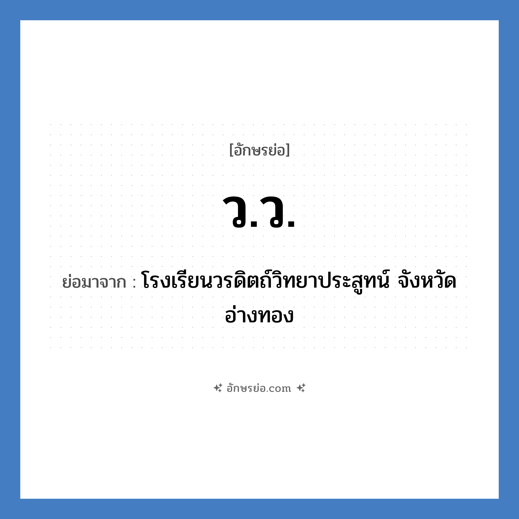 วว. ย่อมาจาก?, อักษรย่อ ว.ว. ย่อมาจาก โรงเรียนวรดิตถ์วิทยาประสูทน์ จังหวัดอ่างทอง หมวด ชื่อโรงเรียน หมวด ชื่อโรงเรียน