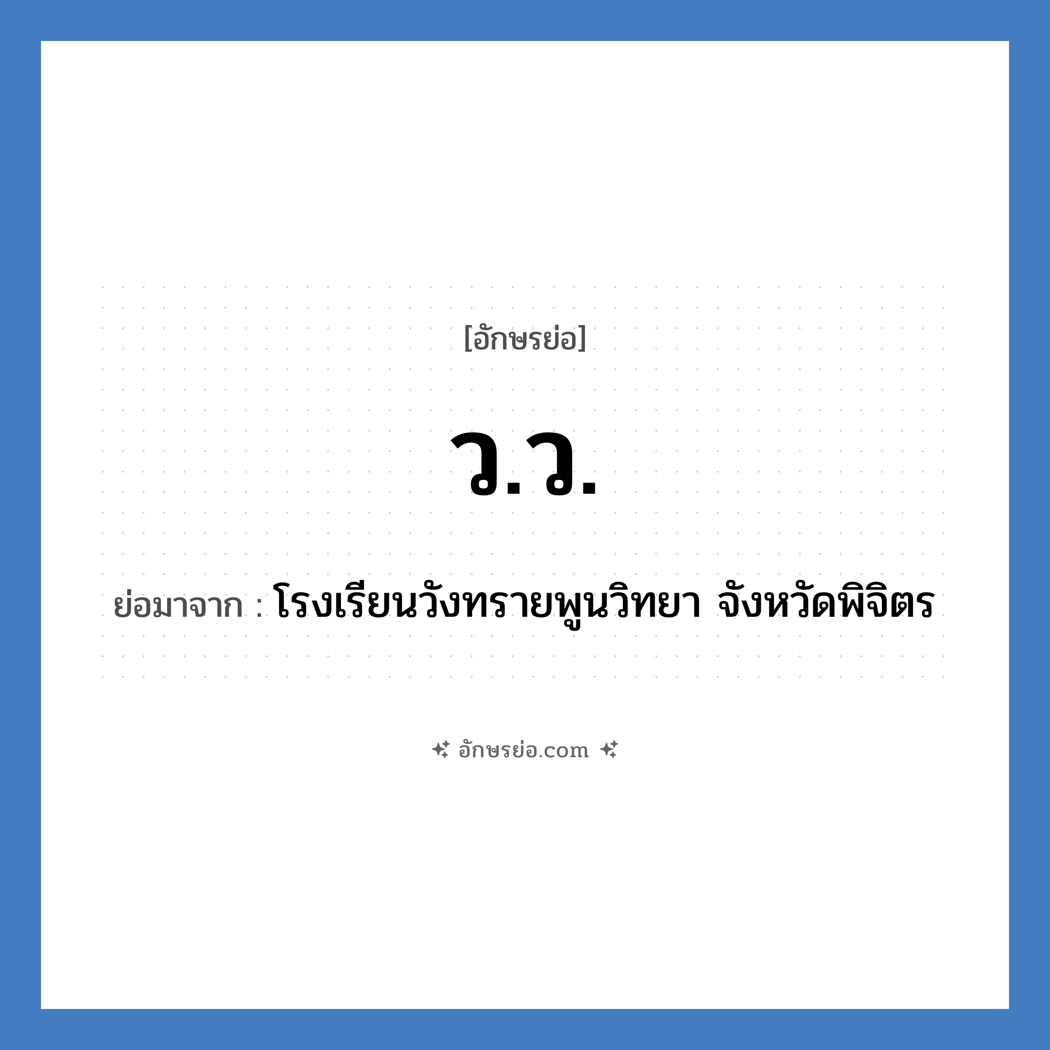 วว. ย่อมาจาก?, อักษรย่อ ว.ว. ย่อมาจาก โรงเรียนวังทรายพูนวิทยา จังหวัดพิจิตร หมวด ชื่อโรงเรียน หมวด ชื่อโรงเรียน