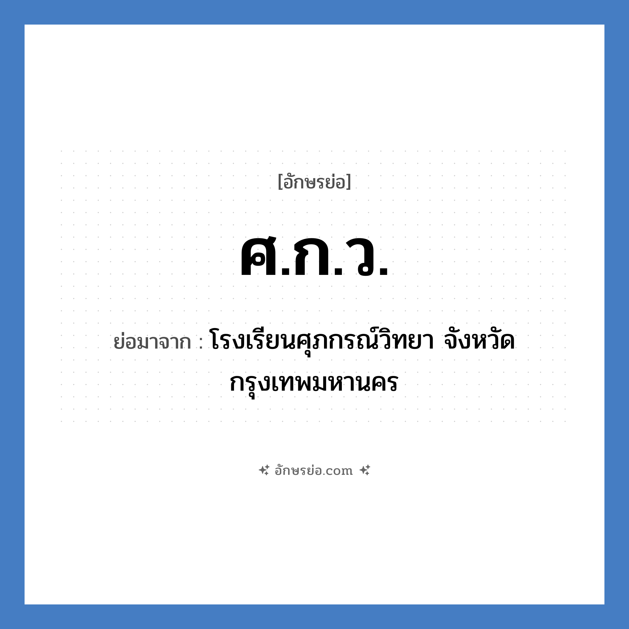 ศ.ก.ว. ย่อมาจาก?, อักษรย่อ ศ.ก.ว. ย่อมาจาก โรงเรียนศุภกรณ์วิทยา จังหวัดกรุงเทพมหานคร หมวด ชื่อโรงเรียน หมวด ชื่อโรงเรียน