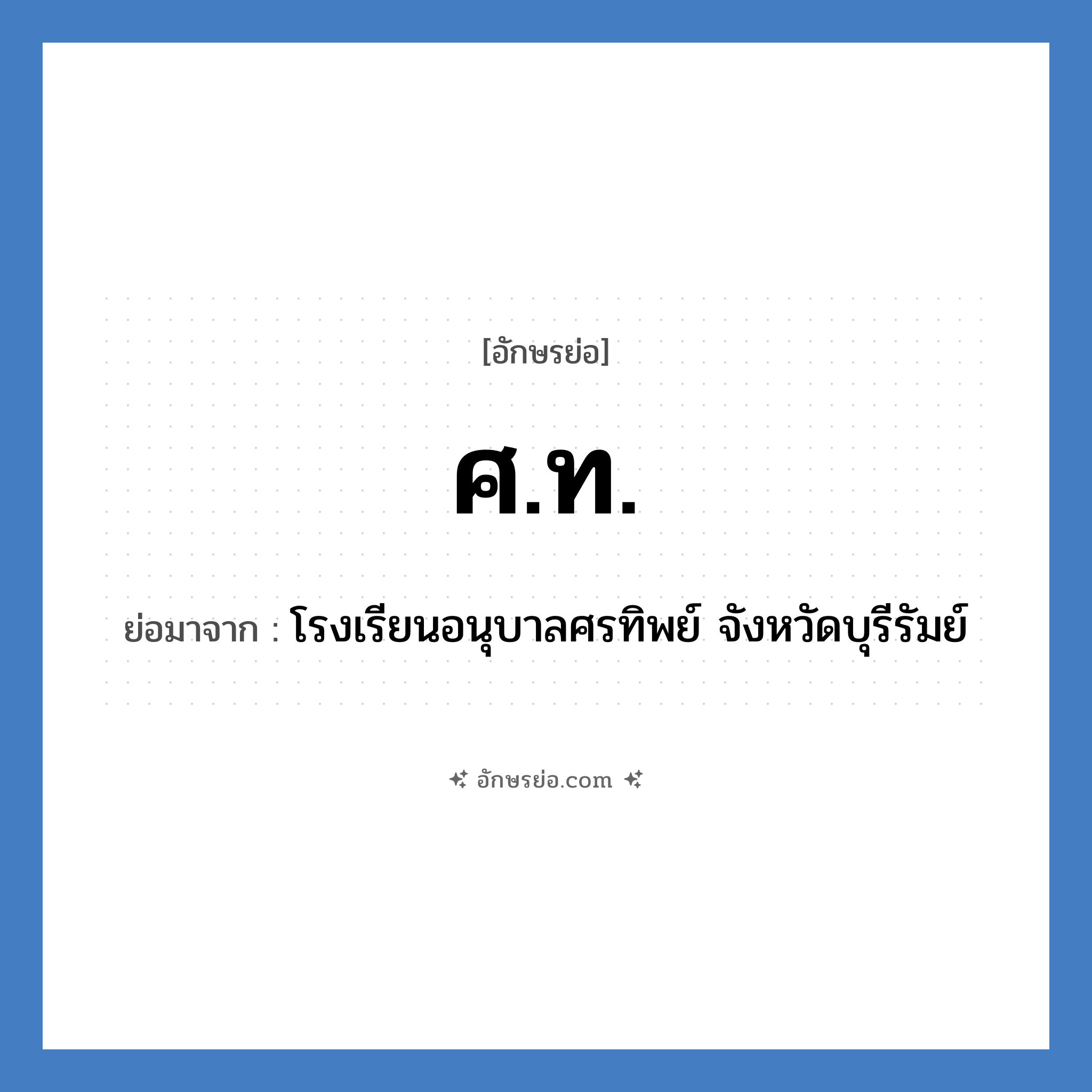 ศ.ท. ย่อมาจาก?, อักษรย่อ ศ.ท. ย่อมาจาก โรงเรียนอนุบาลศรทิพย์ จังหวัดบุรีรัมย์ หมวด ชื่อโรงเรียน หมวด ชื่อโรงเรียน