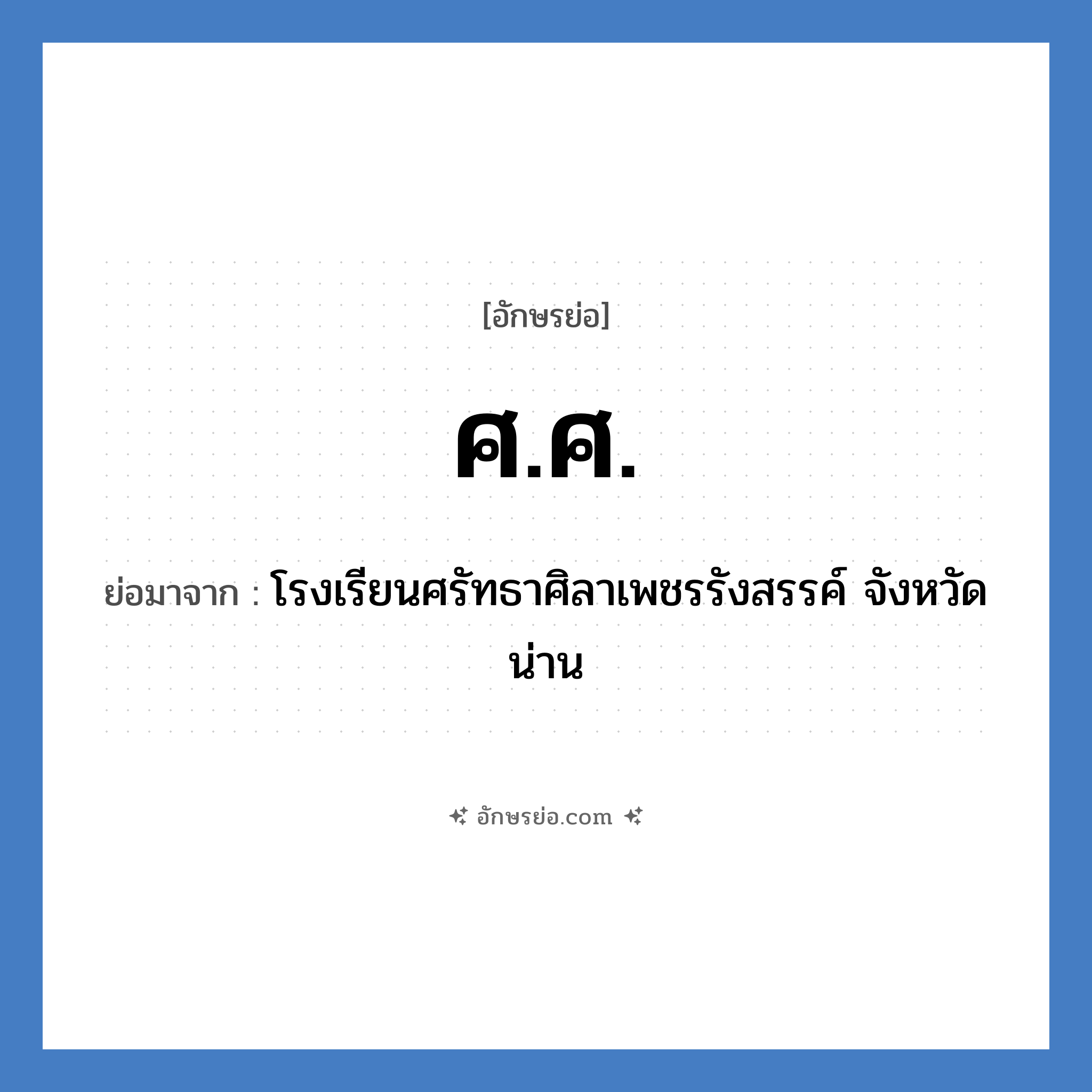 ศ.ศ. ย่อมาจาก?, อักษรย่อ ศ.ศ. ย่อมาจาก โรงเรียนศรัทธาศิลาเพชรรังสรรค์ จังหวัดน่าน หมวด ชื่อโรงเรียน หมวด ชื่อโรงเรียน