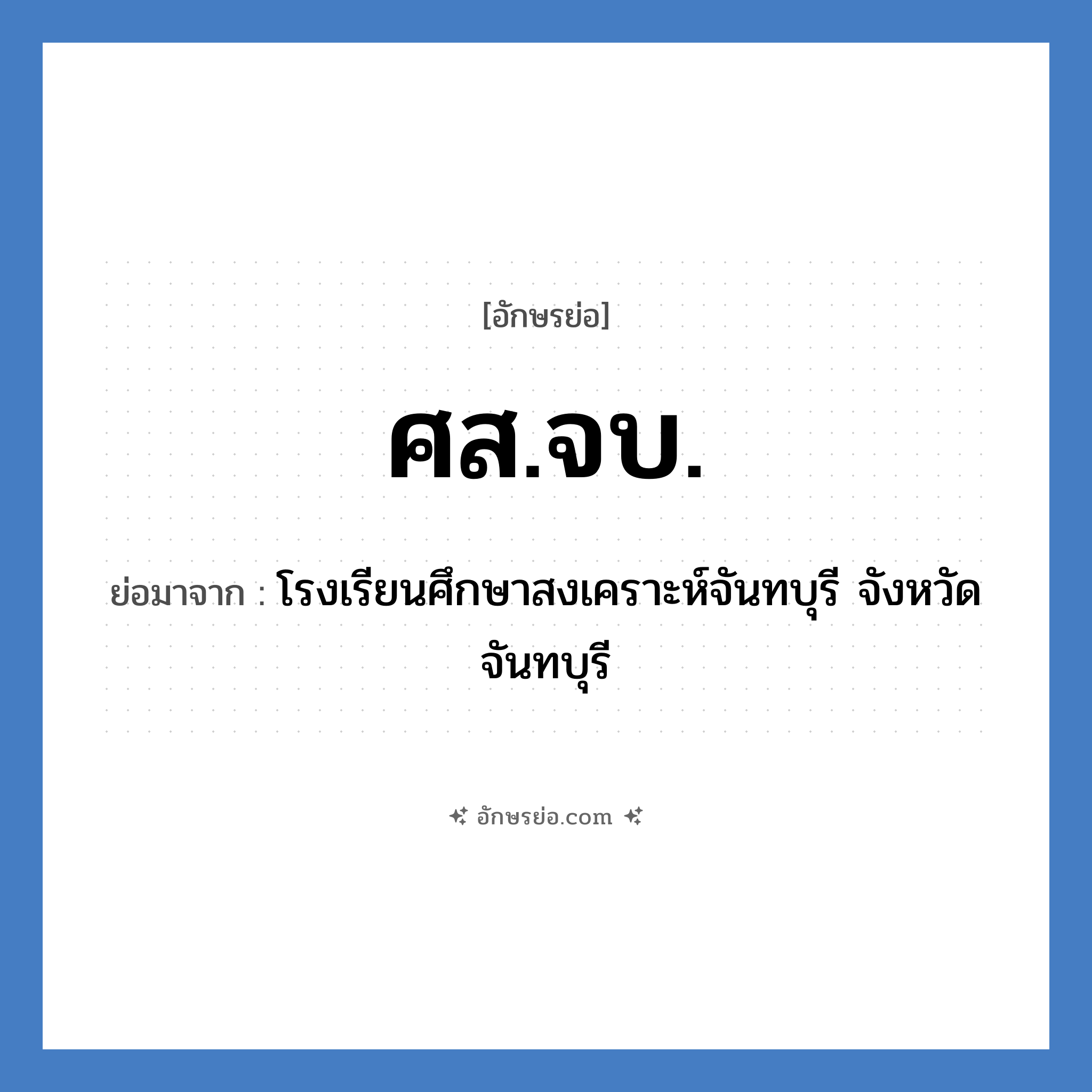 ศส.จบ. ย่อมาจาก?, อักษรย่อ ศส.จบ. ย่อมาจาก โรงเรียนศึกษาสงเคราะห์จันทบุรี จังหวัดจันทบุรี หมวด ชื่อโรงเรียน หมวด ชื่อโรงเรียน