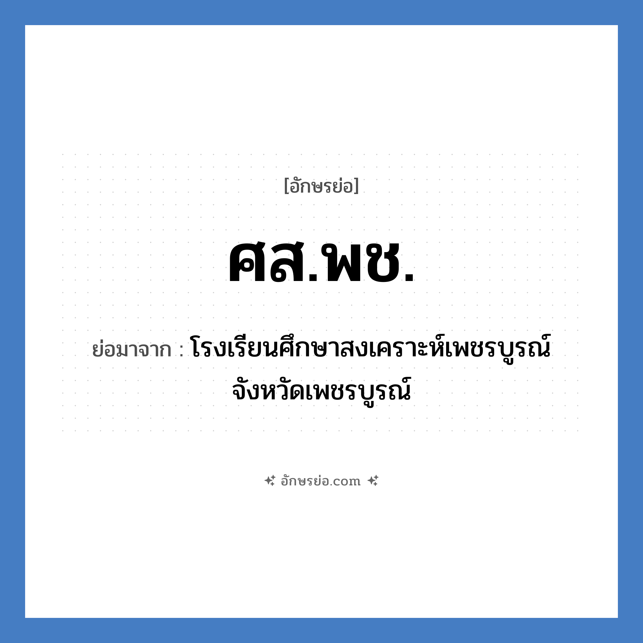 ศส.พช. ย่อมาจาก?, อักษรย่อ ศส.พช. ย่อมาจาก โรงเรียนศึกษาสงเคราะห์เพชรบูรณ์ จังหวัดเพชรบูรณ์ หมวด ชื่อโรงเรียน หมวด ชื่อโรงเรียน