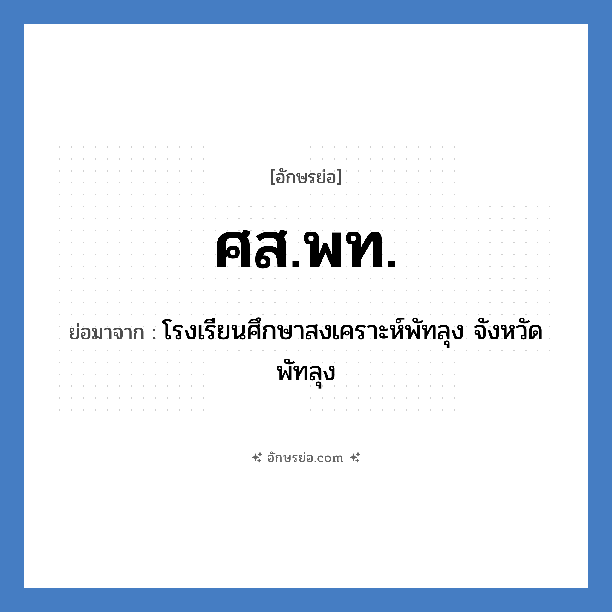 ศส.พท. ย่อมาจาก?, อักษรย่อ ศส.พท. ย่อมาจาก โรงเรียนศึกษาสงเคราะห์พัทลุง จังหวัดพัทลุง หมวด ชื่อโรงเรียน หมวด ชื่อโรงเรียน