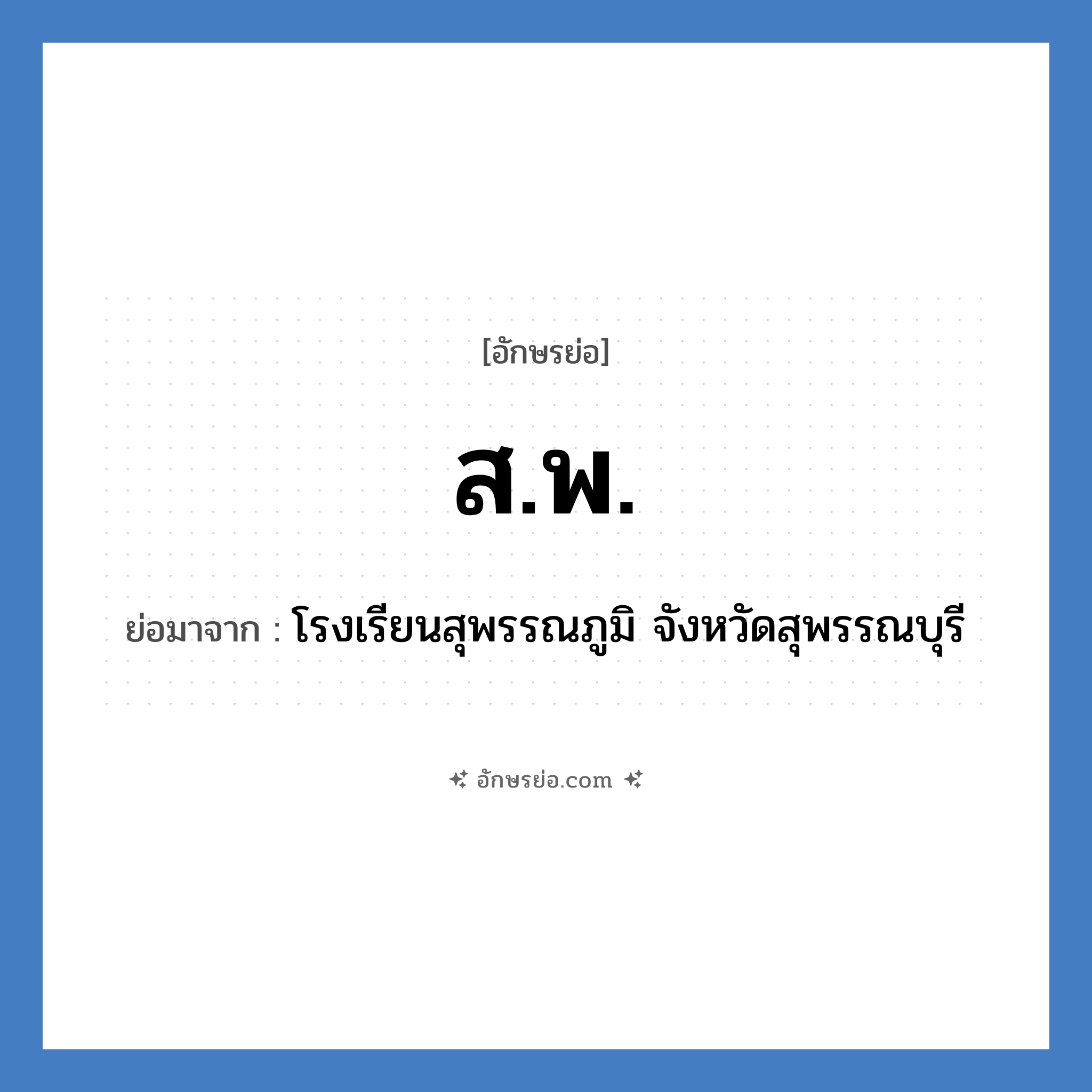 สพ ย่อมาจาก?, อักษรย่อ ส.พ. ย่อมาจาก โรงเรียนสุพรรณภูมิ จังหวัดสุพรรณบุรี หมวด ชื่อโรงเรียน หมวด ชื่อโรงเรียน