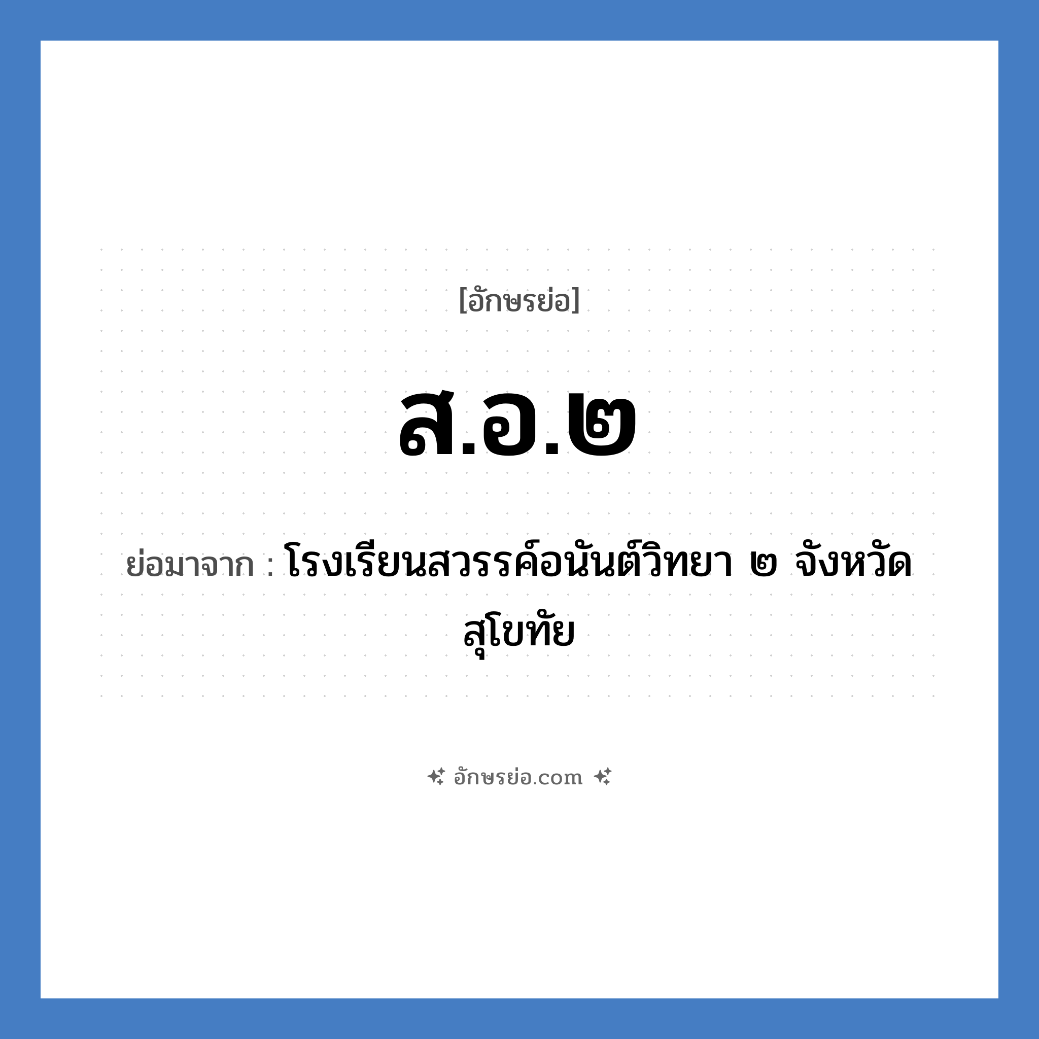 ส.อ.๒ ย่อมาจาก?, อักษรย่อ ส.อ.๒ ย่อมาจาก โรงเรียนสวรรค์อนันต์วิทยา ๒ จังหวัดสุโขทัย หมวด ชื่อโรงเรียน หมวด ชื่อโรงเรียน