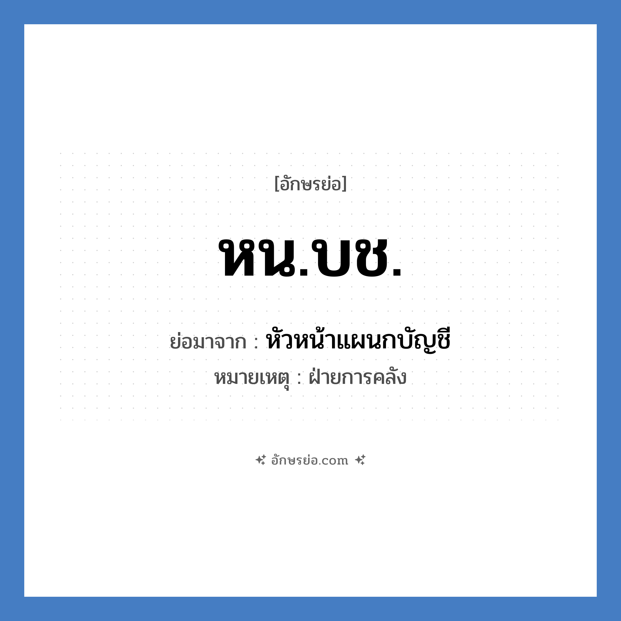 หน.บช. ย่อมาจาก?, อักษรย่อ หน.บช. ย่อมาจาก หัวหน้าแผนกบัญชี หมายเหตุ ฝ่ายการคลัง หมวด หน่วยงานมหาวิทยาลัย หมวด หน่วยงานมหาวิทยาลัย