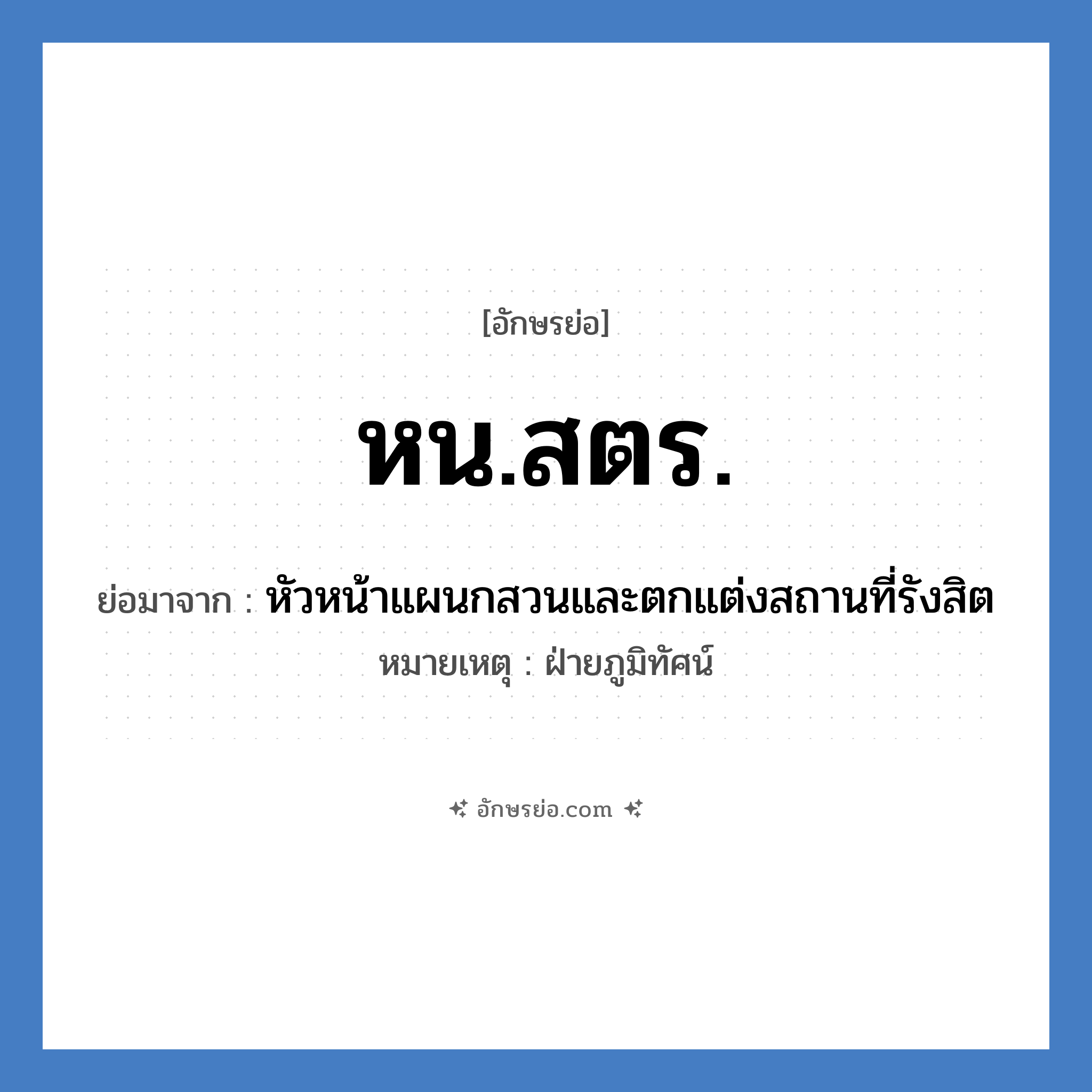 หน.สตร. ย่อมาจาก?, อักษรย่อ หน.สตร. ย่อมาจาก หัวหน้าแผนกสวนและตกแต่งสถานที่รังสิต หมายเหตุ ฝ่ายภูมิทัศน์ หมวด หน่วยงานมหาวิทยาลัย หมวด หน่วยงานมหาวิทยาลัย