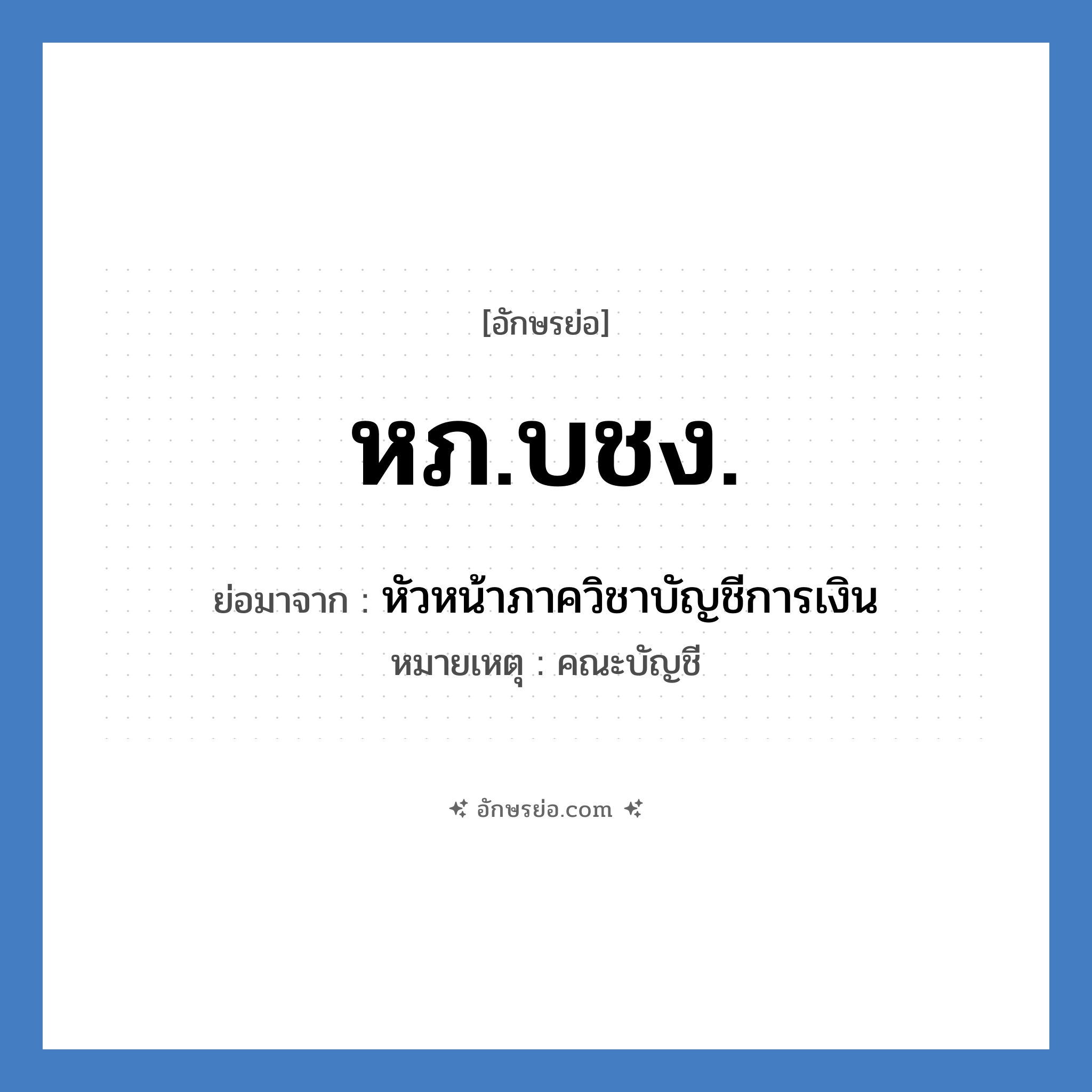 หภ.บชง. ย่อมาจาก?, อักษรย่อ หภ.บชง. ย่อมาจาก หัวหน้าภาควิชาบัญชีการเงิน หมายเหตุ คณะบัญชี หมวด หน่วยงานมหาวิทยาลัย หมวด หน่วยงานมหาวิทยาลัย