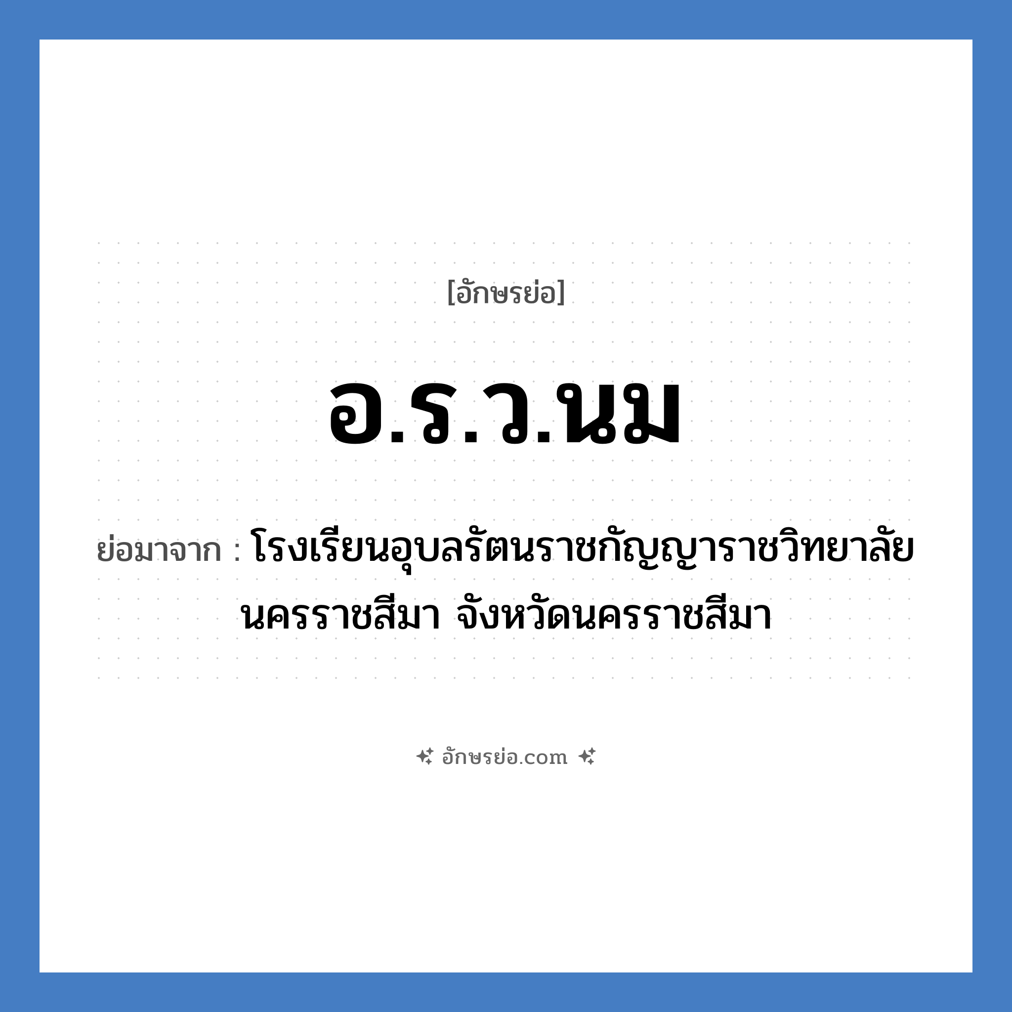 อ.ร.ว.นม ย่อมาจาก?, อักษรย่อ อ.ร.ว.นม ย่อมาจาก โรงเรียนอุบลรัตนราชกัญญาราชวิทยาลัย นครราชสีมา จังหวัดนครราชสีมา หมวด ชื่อโรงเรียน หมวด ชื่อโรงเรียน