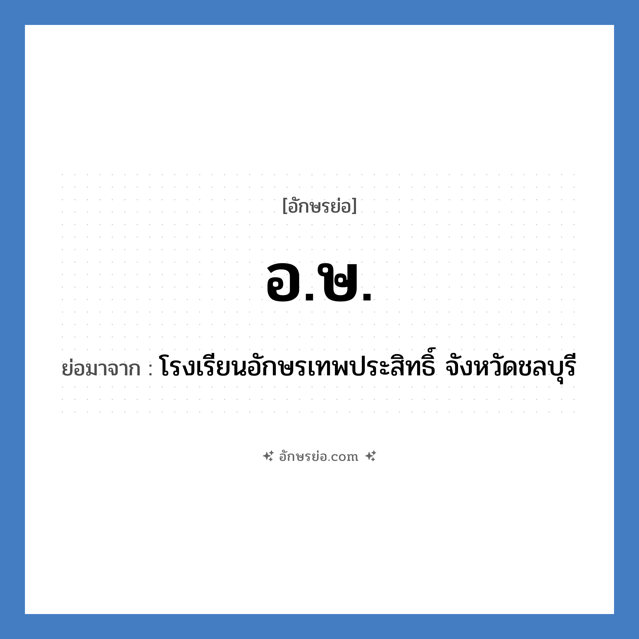 อ.ษ. ย่อมาจาก?, อักษรย่อ อ.ษ. ย่อมาจาก โรงเรียนอักษรเทพประสิทธิ์ จังหวัดชลบุรี หมวด ชื่อโรงเรียน หมวด ชื่อโรงเรียน