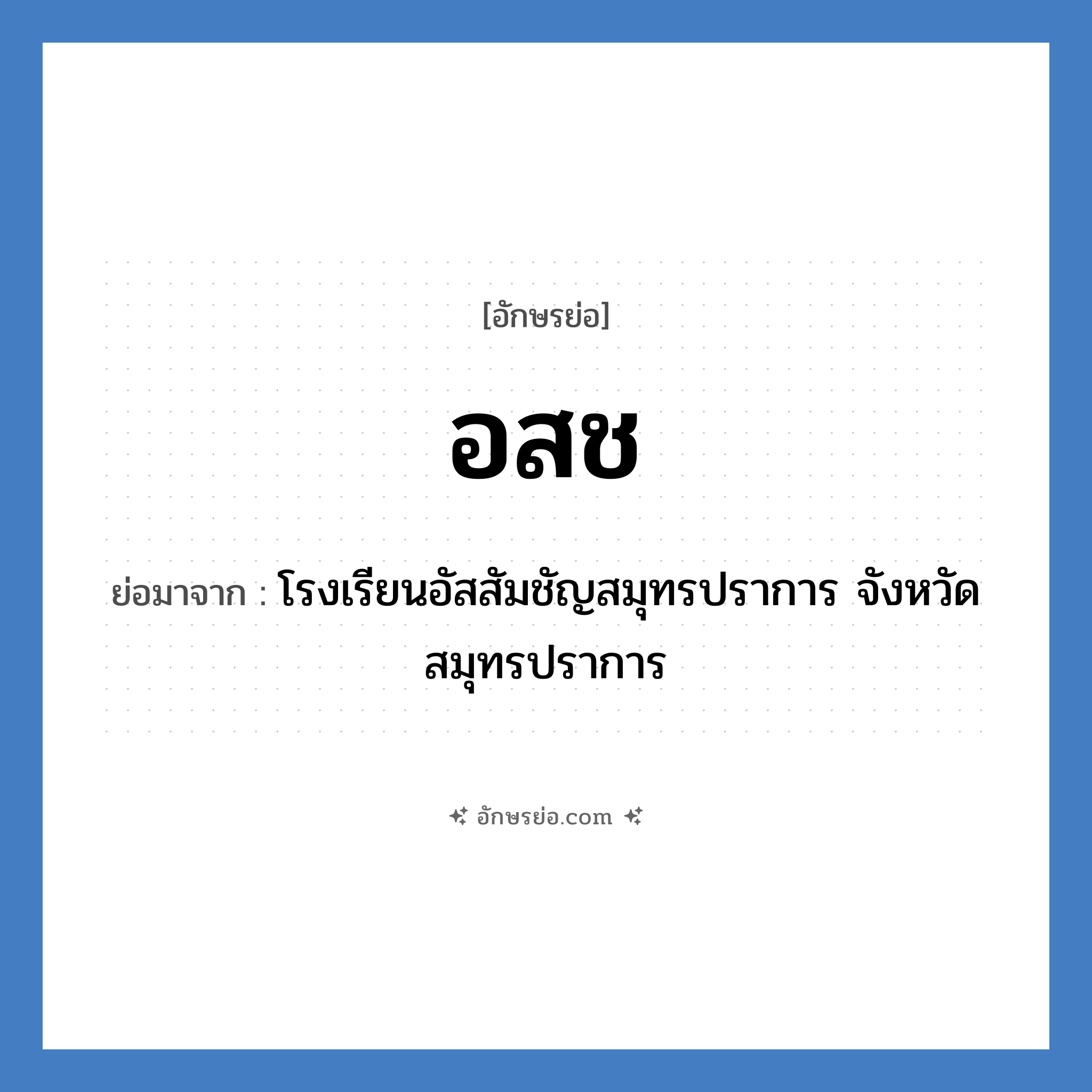 อ.ส.ช. ย่อมาจาก?, อักษรย่อ อสช ย่อมาจาก โรงเรียนอัสสัมชัญสมุทรปราการ จังหวัดสมุทรปราการ หมวด ชื่อโรงเรียน หมวด ชื่อโรงเรียน